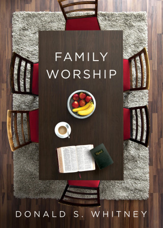 Donald S. Whitney: Family Worship
