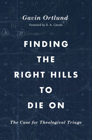 Gavin Ortlund: Finding the Right Hills to Die On
