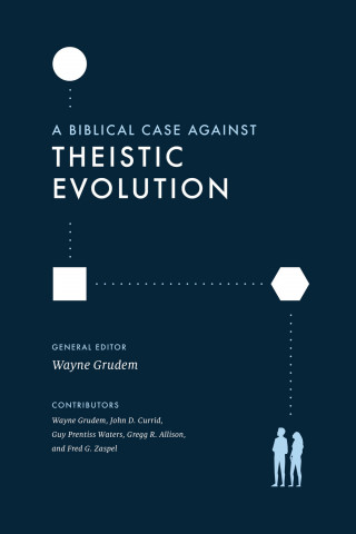 Wayne Grudem: A Biblical Case against Theistic Evolution