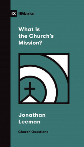 Jonathan Leeman: What Is the Church's Mission?