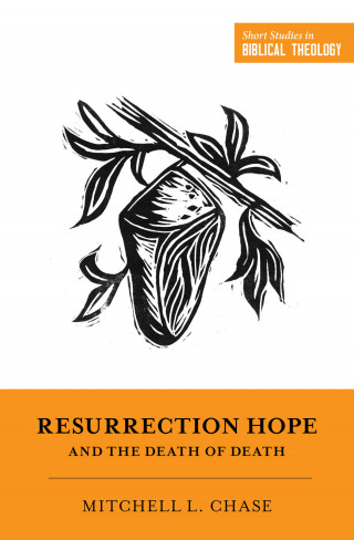 Mitchell L. Chase: Resurrection Hope and the Death of Death