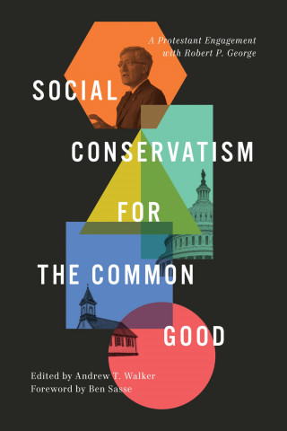 Andrew Walker: Social Conservatism for the Common Good