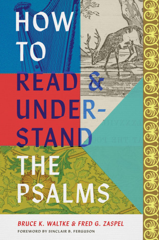 Bruce K. Waltke, Fred G. Zaspel: How to Read and Understand the Psalms
