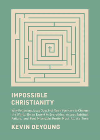 Kevin DeYoung: Impossible Christianity