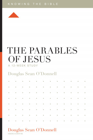 Douglas Sean O'Donnell: The Parables of Jesus