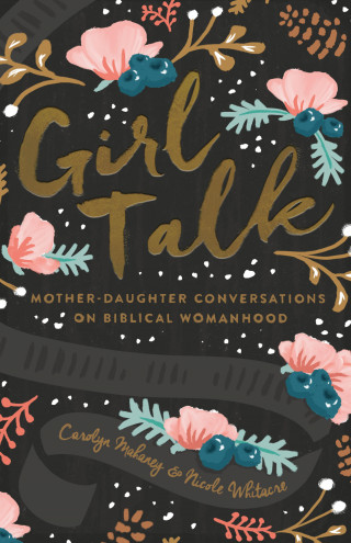 Carolyn Mahaney, Nicole Mahaney Whitacre: Girl Talk (Redesign)