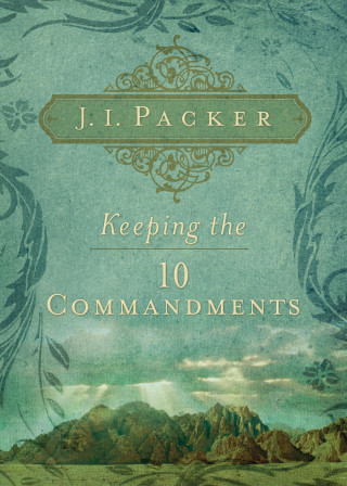 J. I. Packer: Keeping the Ten Commandments