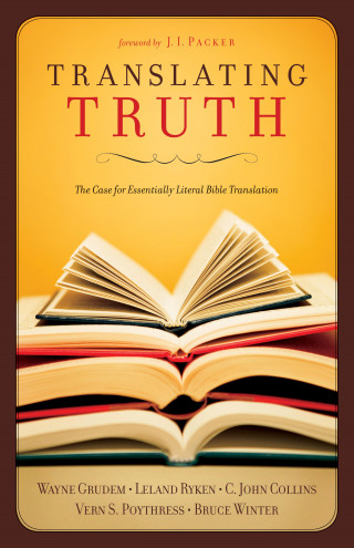 C. John Collins, Wayne Grudem, Vern S. Poythress, Leland Ryken, Bruce Winter: Translating Truth (Foreword by J.I. Packer)