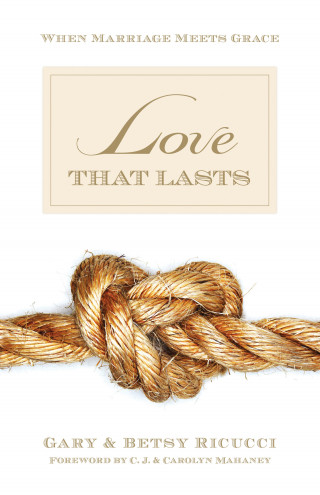 Gary and Betsy Ricucci: Love That Lasts (Foreword by CJ and Carolyn Mahaney)