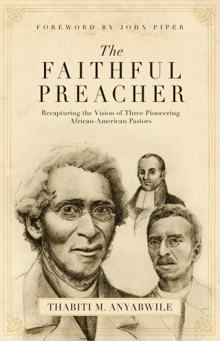 Thabiti M. Anyabwile: The Faithful Preacher (Foreword by John Piper)