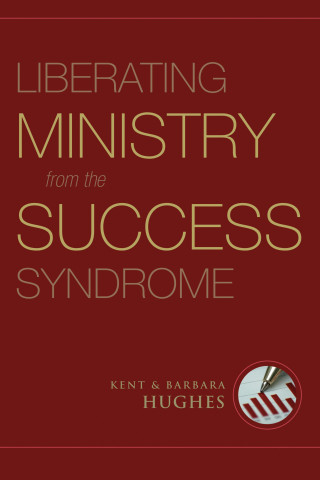 R. Kent Hughes, Barbara Hughes: Liberating Ministry from the Success Syndrome