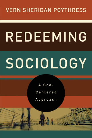 Vern S. Poythress: Redeeming Sociology