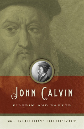 W. Robert Godfrey: John Calvin