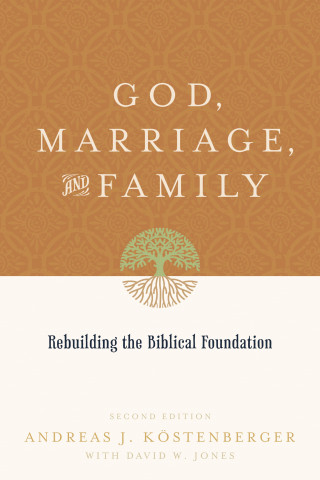 Andreas J. Köstenberger, David W. Jones: God, Marriage, and Family (Second Edition)