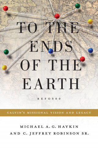 Michael A. G. Haykin, Jeff Robinson Sr.: To the Ends of the Earth