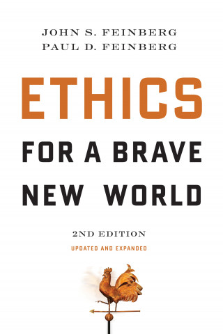 John S. Feinberg, Paul D. Feinberg: Ethics for a Brave New World, Second Edition (Updated and Expanded)