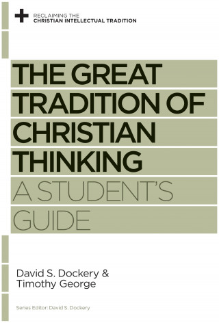 David S. Dockery, Timothy George: The Great Tradition of Christian Thinking