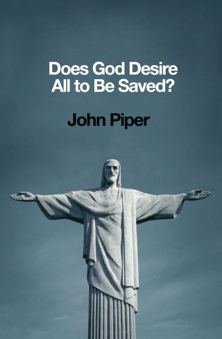 John Piper: Does God Desire All to Be Saved?