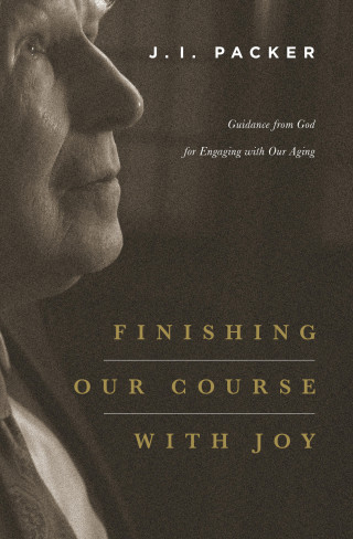 J. I. Packer: Finishing Our Course with Joy
