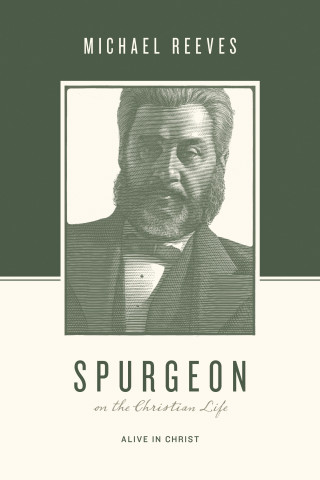 Michael Reeves: Spurgeon on the Christian Life