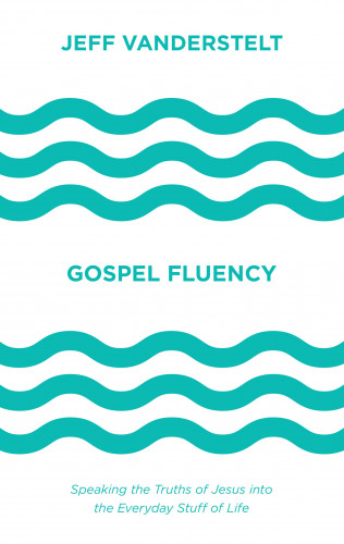 Jeff Vanderstelt: Gospel Fluency