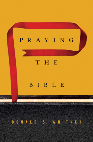 Donald S. Whitney: Praying the Bible