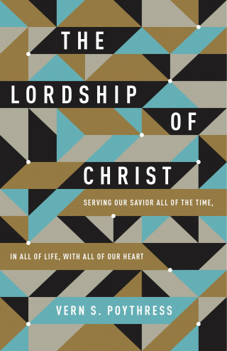 Vern S. Poythress: The Lordship of Christ