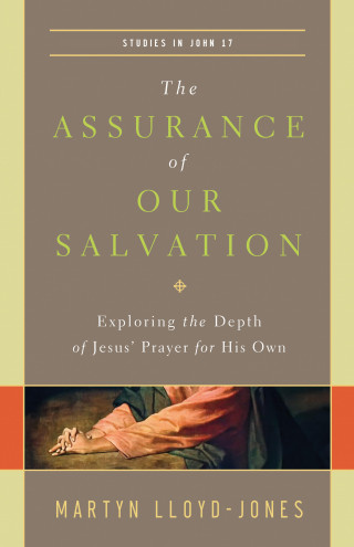 Martyn Lloyd-Jones: The Assurance of Our Salvation (Studies in John 17)
