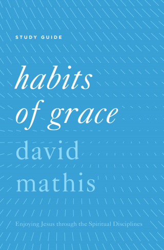 David Mathis: "Habits of Grace"