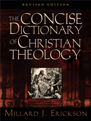 Millard J. Erickson: The Concise Dictionary of Christian Theology (Revised Edition)