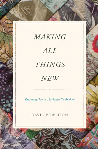 David Powlison: Making All Things New