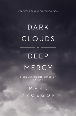 Mark Vroegop: Dark Clouds, Deep Mercy