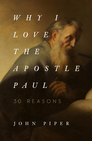 John Piper: Why I Love the Apostle Paul