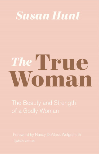 Susan Hunt: The True Woman (Updated Edition)