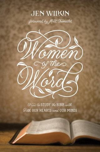 Jen Wilkin: Women of the Word (Foreword by Matt Chandler)