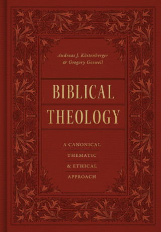 Andreas J. Köstenberger, Gregory Goswell: Biblical Theology