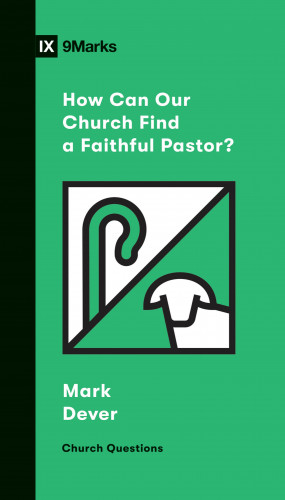 Mark Dever: How Can Our Church Find a Faithful Pastor?