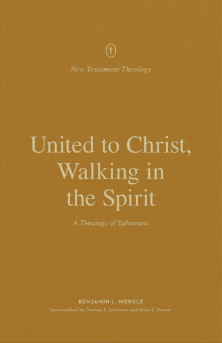 Benjamin L. Merkle: United to Christ, Walking in the Spirit