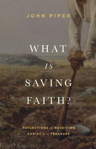 John Piper: What Is Saving Faith?