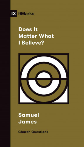 Samuel James: Does It Matter What I Believe?