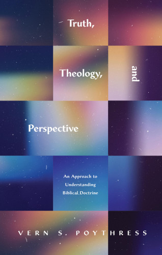 Vern S. Poythress: Truth, Theology, and Perspective