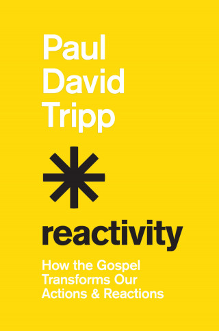 Paul David Tripp: Reactivity