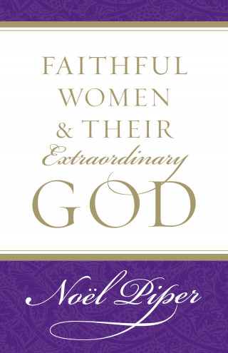 Noël Piper: Faithful Women and Their Extraordinary God