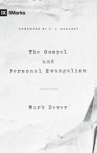 Mark Dever: The Gospel and Personal Evangelism (Foreword by C. J. Mahaney)