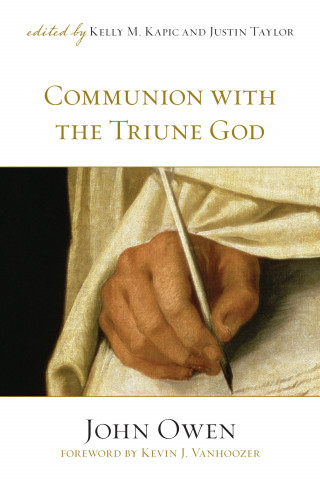 John Owen: Communion with the Triune God (Foreword by Kevin J. Vanhoozer)
