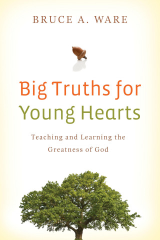 Bruce A. Ware: Big Truths for Young Hearts