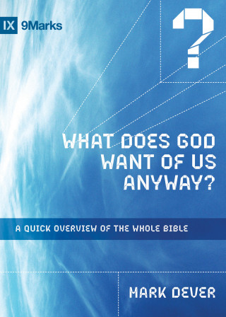 Mark Dever: What Does God Want of Us Anyway?