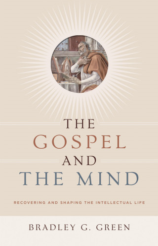 Bradley G. Green: The Gospel and the Mind