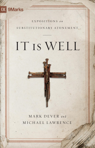 Mark Dever, Michael Lawrence: It Is Well