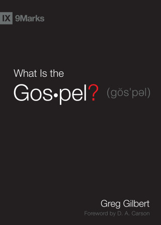 Greg Gilbert: What Is the Gospel?